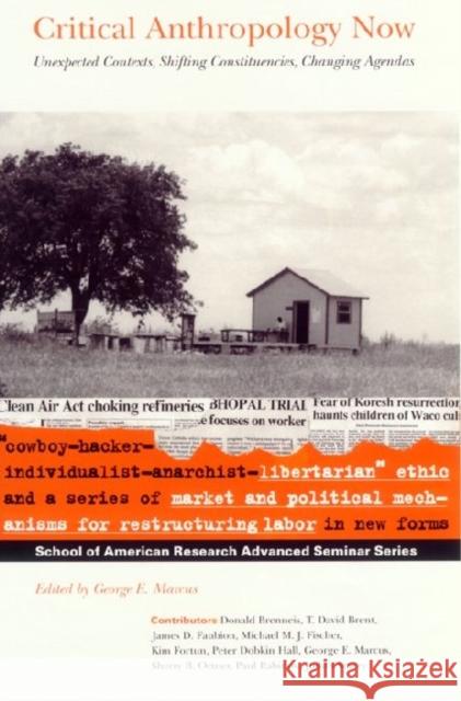 Critical Anthropology Now: Unexpected Contexts, Shifting Constituencies, Changing Agendas Marcus, George E. 9780933452510