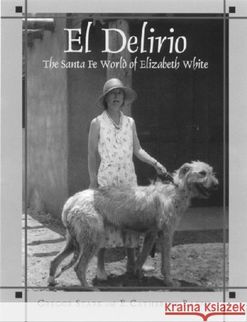 El Delirio: The Santa Fe World of Elizabeth White Stark, Gregor 9780933452527