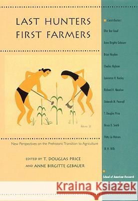 Last Hunters, First Farmers: New Perspectives on the Prehistoric Transition to Agriculture Price, T. Douglas 9780933452916 SCHOOL OF AMERICAN RESEARCH PRESS,U.S.