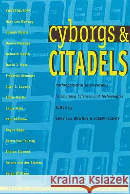 Cyborgs and Citadels: Anthropological Interventions in Emerging Sciences and Technologies Downey, Gary Lee 9780933452978