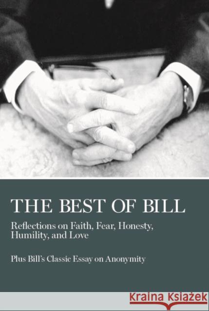 The Best of Bill: Reflections on Faith, Fear, Honesty, Humility, and Love Bill W 9780933685413