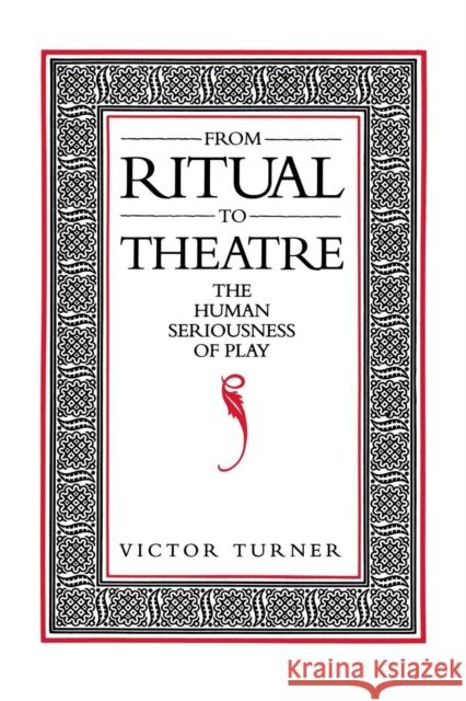 From Ritual to Theatre: The Human Seriousness of Play Victor Turner 9780933826175 PAJ Publications