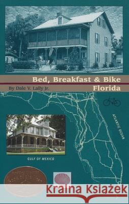 Bed, Breakfast & Bike Florida Dale V., Jr. Lally 9780933855243 Anacus Press