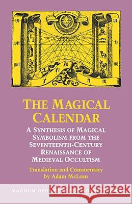 Magical Calendar: A Synthesis of Magical Symbolism from the Seventeenth-Century Renaissance of Medieval Occultism Adam McLean 9780933999336 Phanes Press