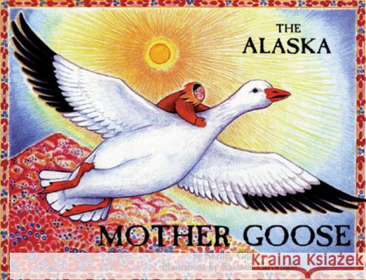 The Alaska Mother Goose: And Other North Country Nursery Rhymes Shelley Gill Shannon Cartwright 9780934007023 Paws IV Publishing