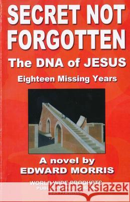 Secret Not Forgotten: The DNA of JESUS; Eighteen Missing Years Morris, Edward a. 9780934062091