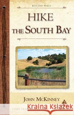 Hike the South Bay: Best Day Hikes in the South Bay and Along the Peninsula John McKinney 9780934161855