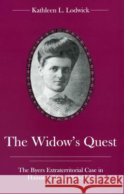 The Widow's Quest : The Byers Extraterritorial Case in Hainan, China, 1924-1925 Kathleen L. Lodwick 9780934223737 Lehigh University Press
