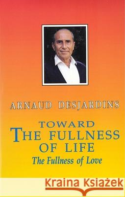 Toward the Fullness of Life: The Fullness of Love Desjardins, Arnaud 9780934252553 Hohm Press