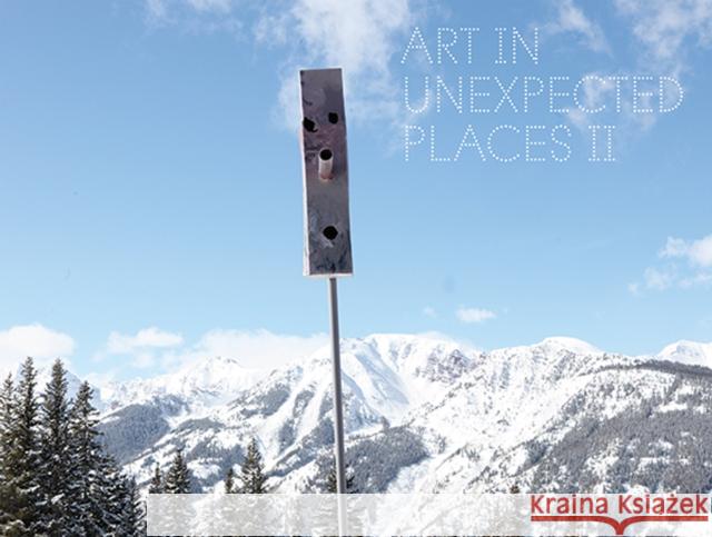 Art in Unexpected Places II Heidi Zuckerman 9780934324731 Aspen Art Museum