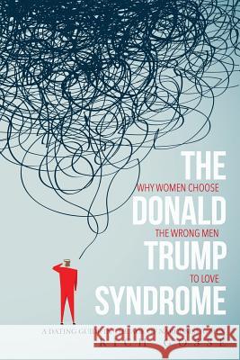 The Donald Trump Syndrome: Why Women Choose the Wrong Men to Love Rich Gosse 9780934377188