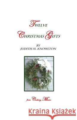 Twelve Christmas Gifts: ... From Cushing, Maine Knowlton, Judith M. 9780934391184 Quotidian Publishers