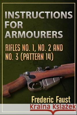 Instructions for Armourers: Rifles No. 1, No.2 and No. 3 (Pattern 14) Frederic Faust 9780934523110 Middle Coast Publishing, Incorporated