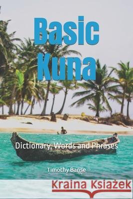 Basic Kuna: Dictionary, Words and Phrases Timothy P. Banse 9780934523134 Middle Coast Publishing, Incorporated
