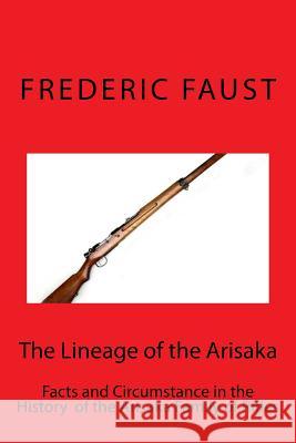 The Lineage of the Arisaka: Facts and Circumstance in the History of the Arisaka Family of Rifles Frederic Faust 9780934523325 Middle Coast Publishing, Incorporated