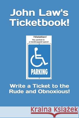 John Law's Ticketbook!: Write a Ticket to the Rude and Obnoxious! John E. Law 9780934523813 Middle Coast Publishing