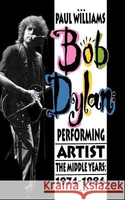 Bob Dylan: Performing Artist: The Middle Years, 1974-1986 Williams, Paul 9780934558396