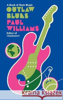 Outlaw Blues: A Book of Rock Music Paul Williams, Michael Lydon 9780934558402 Entwhistle Books,U.S.