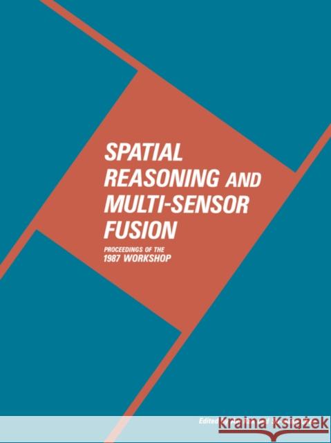 Spatial Reasoning and Multi-Sensor Fusion: Proceedings of the 1987 Workshop Kak, AVI 9780934613590 Morgan Kaufmann Publishers