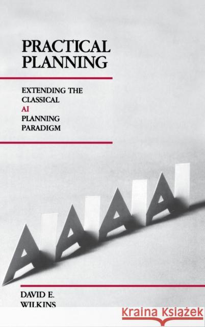 Practical Planning: Extending the Classical AI Planning Paradigm Wilkins, David E. 9780934613941