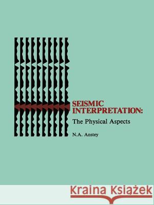 Seismic Interpretation: The Physical Aspects Nigel A. Anstey 9780934634182 Not Avail