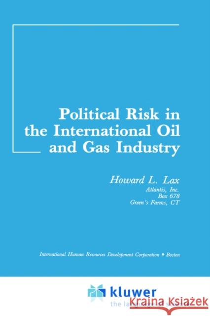 Political Risk in the International Oil and Gas Industry Howard L. Lax H. L. Lax 9780934634205 Springer