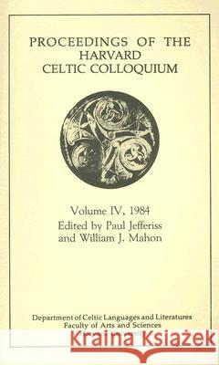 Celtic Colloquium 4, 1984 – Proceedings of the Harvard Celtic Colloquium Jefferiss, Paul; Mahoun, William J 9780934665056 John Wiley & Sons
