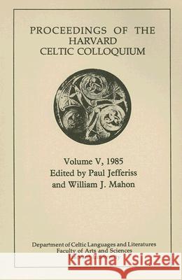 Celtic Colloquium 5, 1985 - Processings of the Harvard Celtic Coloquium Paul Jefferiss William J. Mahon John, III Armstrong 9780934665063 Harvard Celtic Colloquium