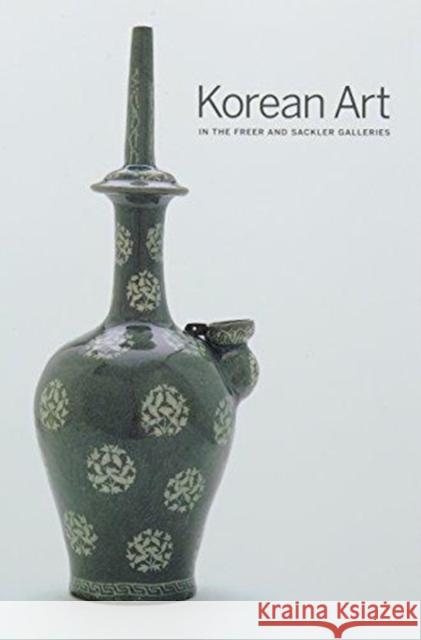 Korean Art in the Freer and Sackler Galleries Freer and Sackler Galleries the Smithson 9780934686235 Freer Gallery of Art,U.S.