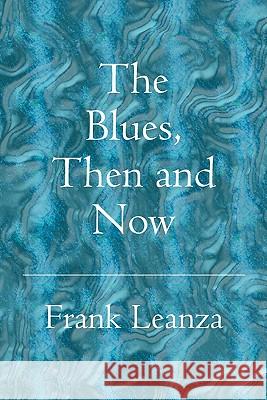 The Blues Then and Now: History of the Blues Frank Leanza 9780934687430 Crystal Publishers