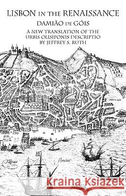 Lisbon in the Renaissance: A New Translation of the Urbis Olisiponis Description Góis, Damião de 9780934977364 Italica Press