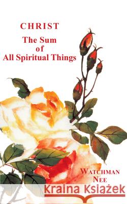Christ, the Sum of All Spiritual Things Nee, Watchman 9780935008142 Christian Fellowship Publishers