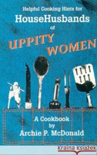 Helpful Cooking Hints for Househusbands of Uppity Women: A Cookbook McDonald, Archie P. 9780935014136 University of North Texas Press