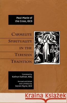 Carmelite Spirituality in the Teresian Tradition Paul-Marie of the Cross, Steven Payne 9780935216509