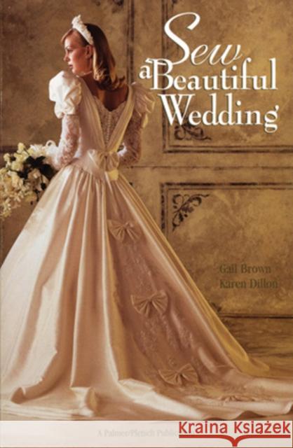 Sew a Beautiful Wedding Gail Brown Karen Dillon 9780935278057 Palmer/Pletsch Publishing