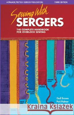 Sewing with Sergers : The Complete Handbook for Overlock Sewing Gail Brown Pati Palmer Designer Linda Wisner 9780935278583 Palmer/Pletsch Publishing