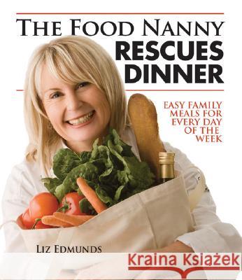 The Food Nanny Rescues Dinner: Easy Family Meals for Every Day of the Week Liz Edmunds Ann Hesse Gosch Pati Ethel Palmer 9780935278774 Palmer/Pletsch Publishing