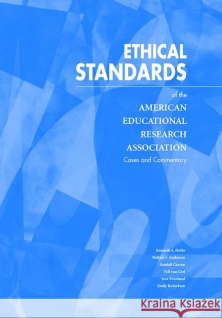 Ethical Standards of the American Educational Research Association: Cases and Commentary Kenneth A. Strike Melissa S. Anderson Randall Curren 9780935302288 American Educational Research Association