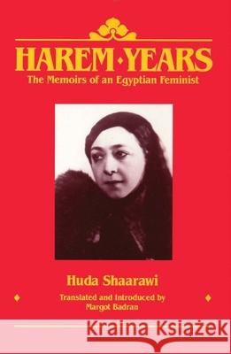 Harem Years: The Memoirs of an Egyptian Feminist, 1879-1924 Huda Shaarawi Margot Badran Huda Sha'rawi 9780935312706 Feminist Press