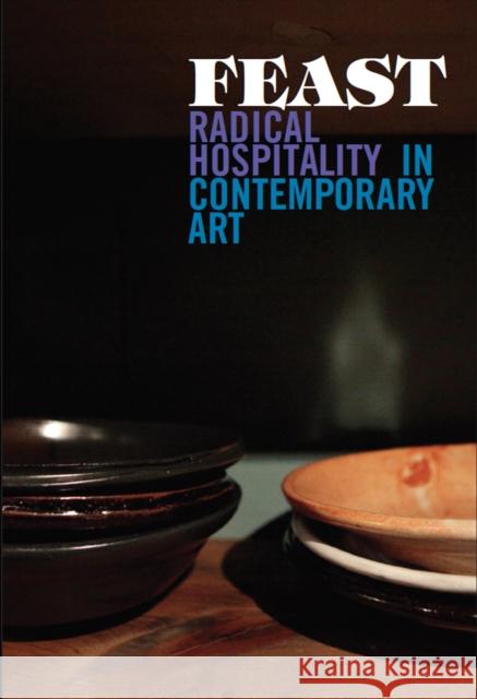 Feast: Radical Hospitality in Contemporary Art Smith, Stephanie 9780935573527