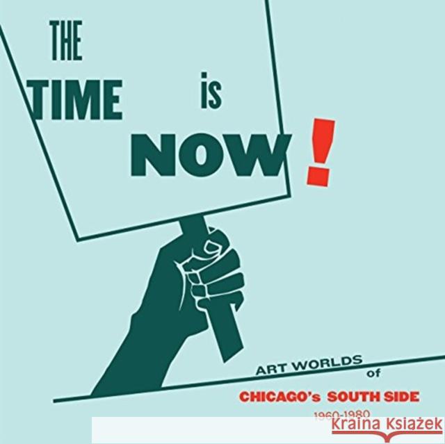 The Time Is Now!: Art Worlds of Chicago's South Side, 1960-1980 Rebecca Zorach Tempestt Hazel Marissa H. Baker 9780935573589 Smart Museum of Art, the University of C