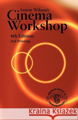 Anton Wilson's Cinema Workshop 4TH Edition American Cinematographer 9780935578263 American Cinematographer