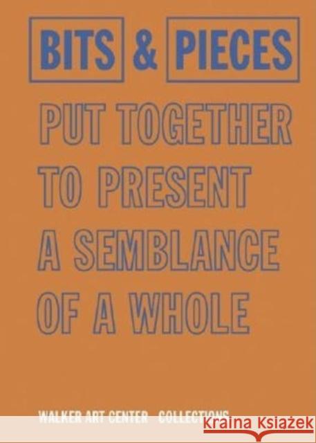 Bits & Pieces Put Together to Present a Semblance of a Whole: Walker Art Center Collections Joan Rothfuss Elizabeth Carpenter 9780935640786 Walker Art Center