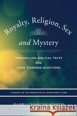 Royalty, Religion, Sex and Mystery: Unravelling Biblical Texts and Long Standing Question Rabb Charles Simon 9780935665130