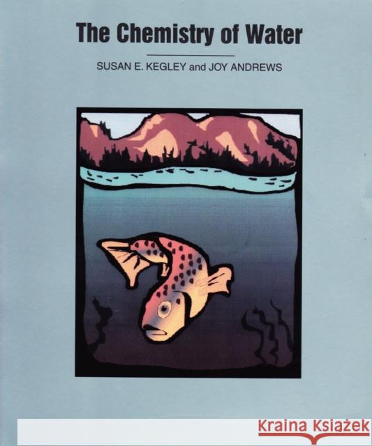 The Chemistry of Water Susan E. Kegley Joy Andrews 9780935702446