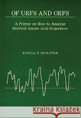 Of Urfs and Orfs: A Primer on How to Analyze Derived Amino Acid Sequences Doolittle, Russell F. 9780935702545 University Science Books