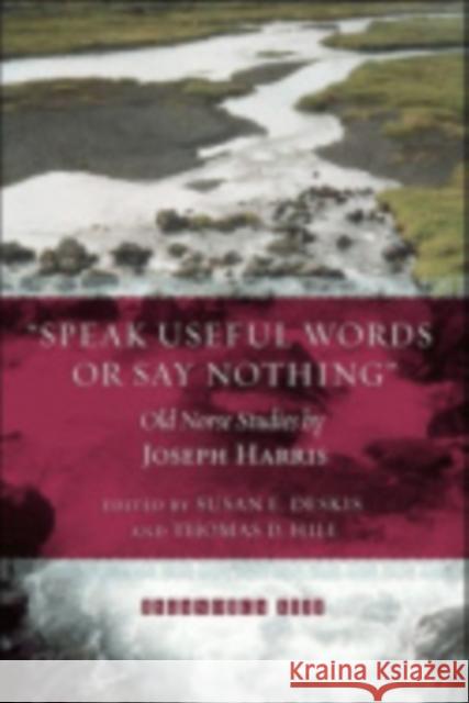 Speak Useful Words or Say Nothing: Old Norse Studies Harris, Joseph 9780935995060