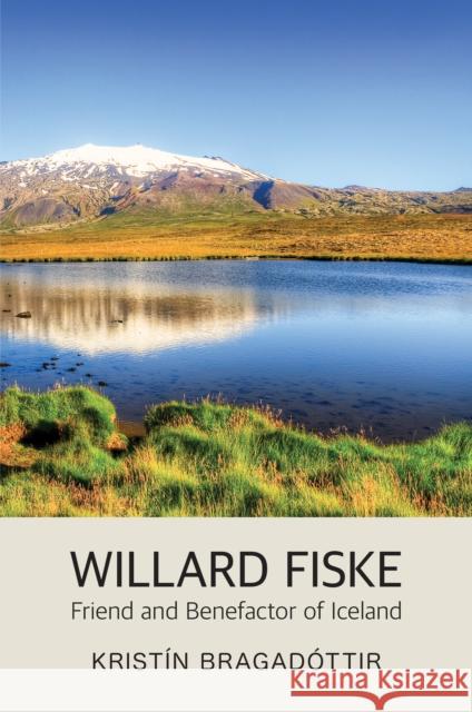 Willard Fiske: Friend and Benefactor of Iceland Kristín Bragadóttir 9780935995220 Cornell University Press (JL)