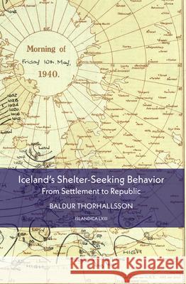 Iceland's Shelter-Seeking Behavior: From Settlement to Republic Baldur Thorhallsson T 9780935995268 Cornell University Library