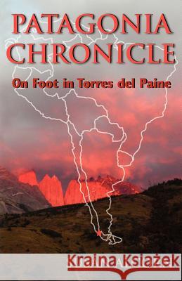 Patagonia Chronicle: On Foot in Torres del Paine Alcorn, Susan 9780936034041 Shepherd Canyon Books